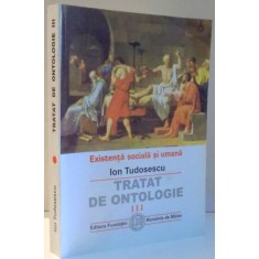 EXISTENTA SOCIALA SI UMANA, TRATAT DE ONTOLOGIE de ION TUDOSESCU, VOL III , 2004
