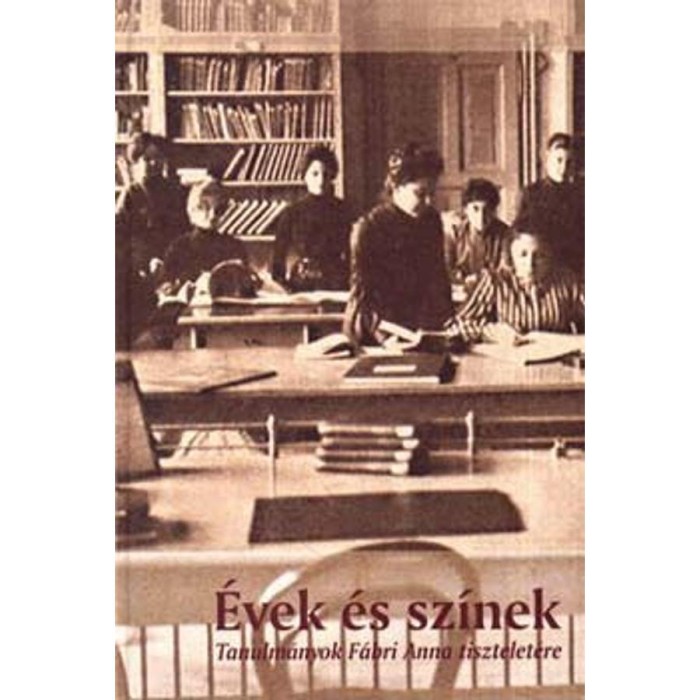 &Eacute;vek &eacute;s sz&iacute;nek - Tanulm&aacute;nyok F&aacute;bri Anna tisztelet&eacute;re - Kort&aacute;rs Kiad&oacute;