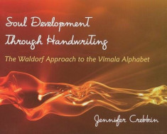 Soul Development Through Handwriting: The Waldorf Approach to the Vimala Alphabet, Paperback/Jennifer Crebbin foto
