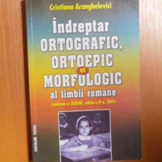 INDREPTAR ORTOGRAFIC , ORTOEPIC SI MORFOLOGIC AL LIMBII ROMANE , ED. a II a de CRISTINA ARANGHELOVICI , 2005