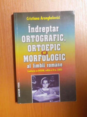 INDREPTAR ORTOGRAFIC , ORTOEPIC SI MORFOLOGIC AL LIMBII ROMANE , ED. a II a de CRISTINA ARANGHELOVICI , 2005 foto