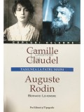 Bernard Lehembre - Camille Claudel. Auguste Rodin - Pasiunea la patru maini (Editia: 2007)