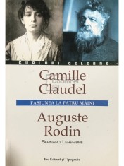 Bernard Lehembre - Camille Claudel. Auguste Rodin - Pasiunea la patru maini (Editia: 2007) foto