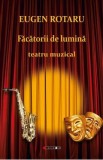 Facatorii de lumina. Teatru muzical - Eugen Rotaru