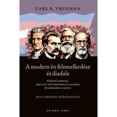 A modern &amp;eacute;n felemelked&amp;eacute;se &amp;eacute;s diadala - Kultur&amp;aacute;lis amn&amp;eacute;zia, expressz&amp;iacute;v individualizmus &amp;eacute;s a szexu&amp;aacute;lis forradalomhoz vezető &amp;uacute;t - Carl R. Trueman foto