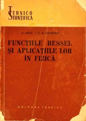 FUNCTIILE BESSEL SI APLICATIILE LOR IN FIZICA-A. GRAY, G.B. MATHEWS-277600 foto