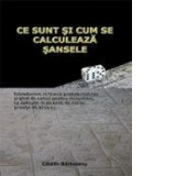 Ce sunt si cum se calculeaza sansele - Introducere in teoria probabilitatilor si ghid de calcul pentru incepatori, cu aplicatii in jocurile de noroc s