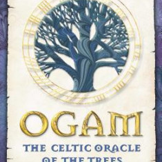 Ogam: The Celtic Oracle of the Trees: Understanding, Casting, and Interpreting the Ancient Druidic Alphabet