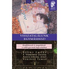 Visszatal&aacute;lunk egym&aacute;shoz? - Konfliktusok &eacute;s megold&aacute;sok a sz&uuml;lő-gyermek kapcsolatban - Bagdy Emőke