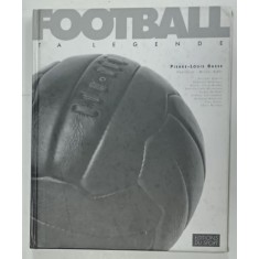 FOOTBALL , TA LEGENDE par PIERRE - LOUIS BASSE , ALBUM DE FOTOGRAFIE CU TEXT , 1996