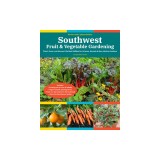 Southwest Fruit &amp; Vegetable Gardening, 2nd Edition: Plant, Grow, and Harvest the Best Edibles for Arizona, Nevada &amp; New Mexico Gardens