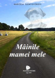 M&acirc;inile mamei mele - Paperback brosat - Marcela Szentgy&ouml;rgyi - Floare de Iris