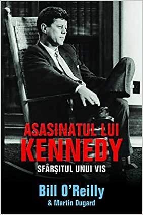 ASASINATUL LUI KENNEDY, SFARSITUL UNUI VIS - BILL O REILLY