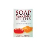 Soap Making Recipes Book 4: Glycerin Soap Recipes