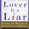 When Your Lover Is a Liar: Healing the Wounds of Deception and Betrayal