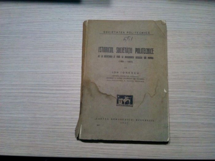 ISTORICUL SOCIETATII POLITECNICE (1881-1927) - De la Infiintarea Ei pana la Inaugurarea Localului sau Propriu - Ion Ionescu - 1927, 223 p.