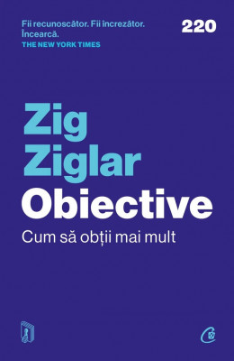 Obiective. Cum Sa Obtii Mai Mult, Zig Ziglar - Editura Curtea Veche foto