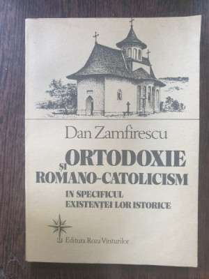 Dan Zamfirescu - Ortodoxie si romano-catolicism in specificul existentei lor istorice foto