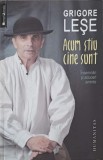 Acum Stiu Cine Sunt - Grigore Lese - Memorii si Insemnari, Editura Humanitas, Biografii, 2013