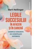 Legile succesului in afaceri si in cariera. Exemple concrete de constelatii sistemice - Dorina Oprea, Bert Hellinger