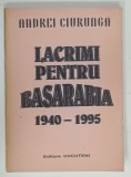 LACRIMI PENTRU BASARABIA , 1940 -1995 , POEZII de ANDREI CIURUNGA , APARUTA 1995