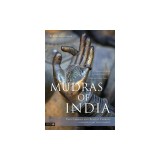 Mudras of India: A Comprehensive Guide to the Hand Gestures of Yoga and Indian Dance