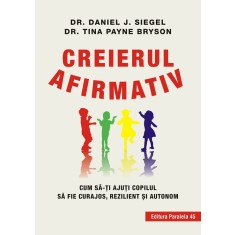 Creierul afirmativ. Cum să-ți ajuți copilul să fie curajos, rezilient și autonom