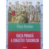 VIATA PRIVATA A DINASTIEI TUDORILOR-TRACY BORMAN-231887