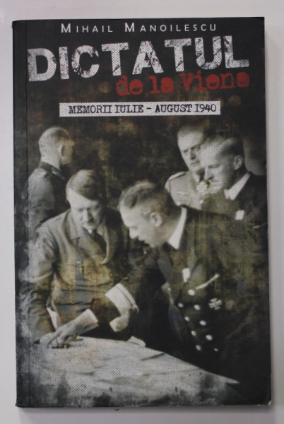 MIHAIL MANOILESCU - DICTATUL DE LA VIENA - MEMORII IULIE - AUGUST 1940 ,  2020 | Okazii.ro