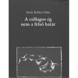 A csillagos &eacute;g nem a felső hat&aacute;r - Fisch R&oacute;bert Ott&oacute;