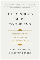 A Beginner&#039;s Guide to the End: Practical Advice for Living Life and Facing Death