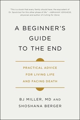 A Beginner&#039;s Guide to the End: Practical Advice for Living Life and Facing Death