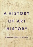 History of Art History | Christopher S. Wood, Princeton University Press