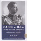 Carol al II-lea. Intre datorie si pasiune. Insemnari zilnice. Volumul II 1939-1940 - Marcel-Dumitru Ciuca si Narcis Dorin Ion