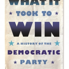 What It Took to Win: A History of the Democratic Party