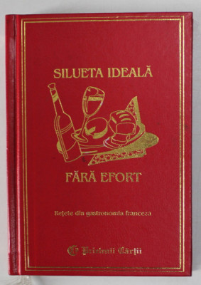 SILUETA IDEALA FARA EFORT, RETETE DIN GASTRONOMIA FRANCEZA de LYDIA CONSTANTA CIUCA, CONSTANTIN IONESCU BOERU, 1998 foto