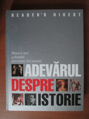 Adevarul despre istorie (2007, editie cartonata, Reader&amp;#039;s Digest) foto
