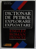 DICTIONAR DE PETROL , EXPLORARE , EXPLOATARE , ENGLEZ , ROMAN , FRANCEZ de LAZAR AVRAM si MICHEL TROQUET , 2004