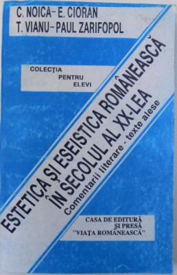 ESTETICA SI ESEISTICA ROMANEASCA IN SECOLUL AL XX -LEA - COMENTARII LITERARE ( COLECTIA PENTRU ELEVI) - TEXTE ALESE din opera lui C. NOICA . E. CIOR foto