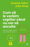 Cum să le vorbim copiilor c&acirc;nd nu vor să asculte - Paperback brosat - Curtea Veche