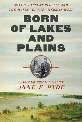 Born of Lakes and Plains: Mixed-Descent Peoples and the Making of the American West foto
