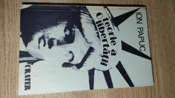 Ion Papuc - O teorie a libertatii (Editura Crater, 1991)