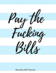 Pay the Fucking Bills: Simple Monthly Bill Organizer to Track Bills and Expenses - Payments Checklist Log Book - Budget Worksheets - 8.5 x 11 foto