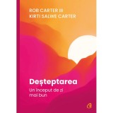 Desteptarea. Un inceput de zi mai bun, Kirti Salwe Carter, Rob Carter III, Curtea Veche Publishing