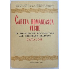 CARTEA ROMANEASCA VECHE IN BIBLIOTECILE DOCUMENTARE ALE ARHIVELOR STATULUI, CATALOG de ELENA DIMA, SIMONA CEAUSU, 1985,