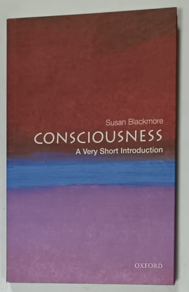 CONSCIOUSNESS , A VERY SHORT INTRODUCTION by SUSAN BLACKMORE , 2005