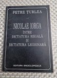 Nicolae Iorga intre dictatura regala si dictatura legionara Petre Turleaautograf