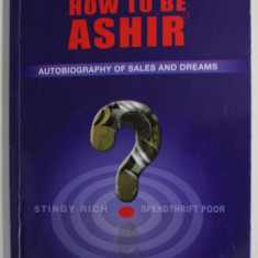 HOW TO BE ASHIR , AUTOBIOGRAPHY OF SALES AND DREAMS by ISAAC WALDMAN , 2012, DEDICATIE *