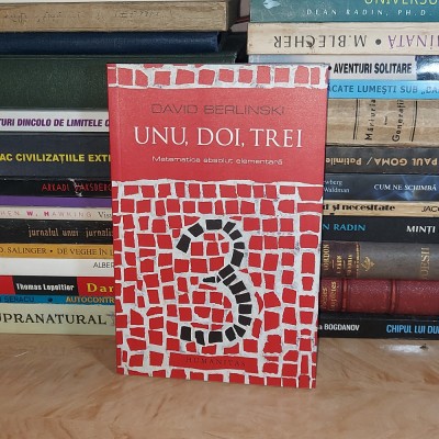 DAVID BERLINSKI - UNU, DOI, TREI : MATEMATICA ABSOLUT ELEMENTARA , 2013 * foto