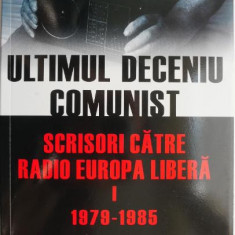 Ultimul deceniu comunist. Scrisori catre radio Europa Libera, vol. I (1979-1985) – Gabriel Andreescu, Mihnea Berindei (editori)